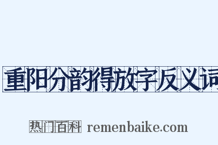 重阳分韵得放字反义词是什么意思的图片